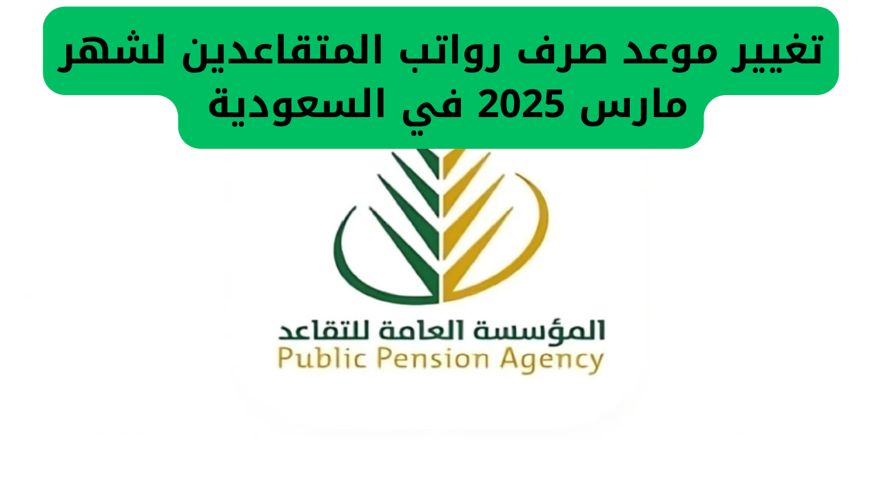 تغيير موعد صرف رواتب المتقاعدين لشهر مارس 2025